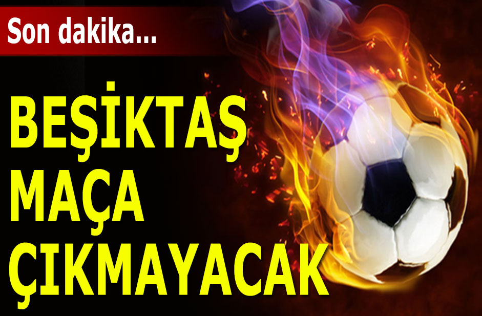 Beşiktaş Fenerbahçe maçına çıkmıyor