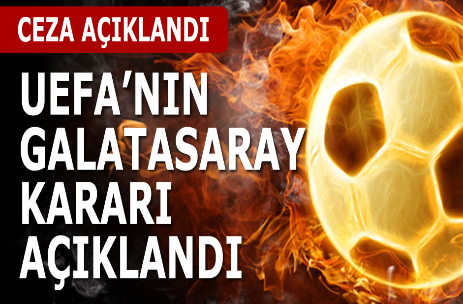 UEFA’nın Galatasaray kararı açıklandı