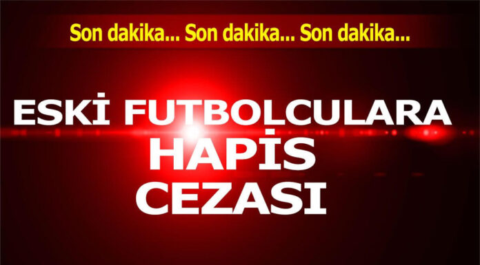 Eski futbolculara hapis cezası