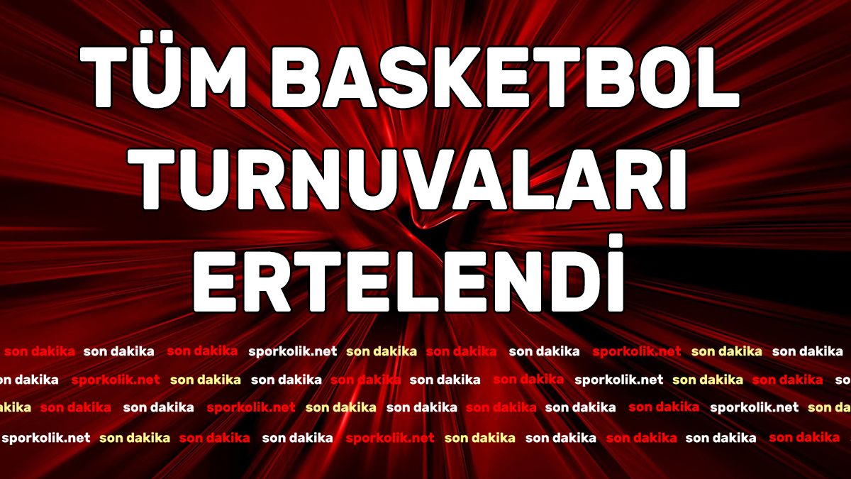 Basketbol turnuvaları ertelendi