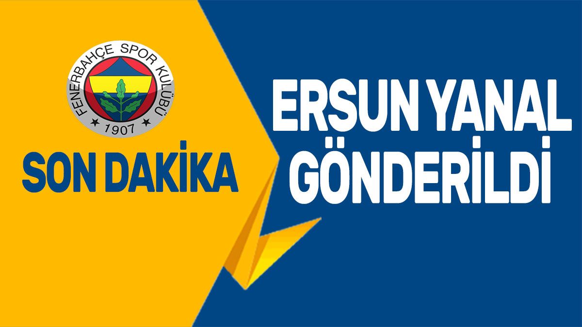 Ersun Yanal gönderildi