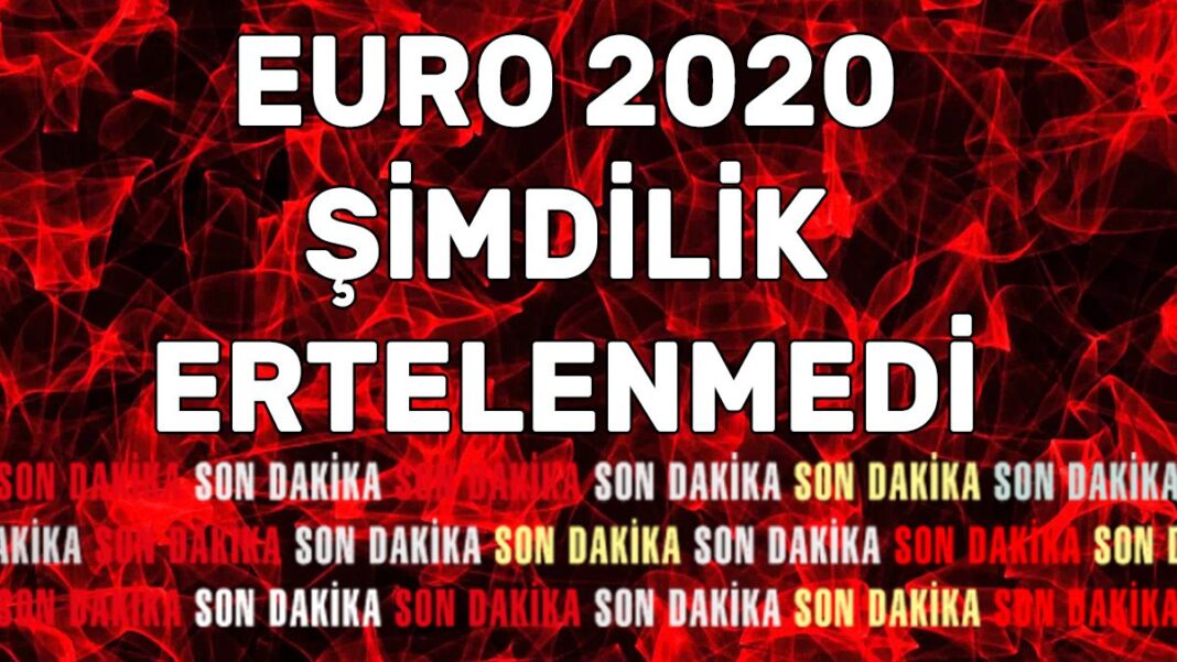 Euro 2020 şimdilik ertelenmedi