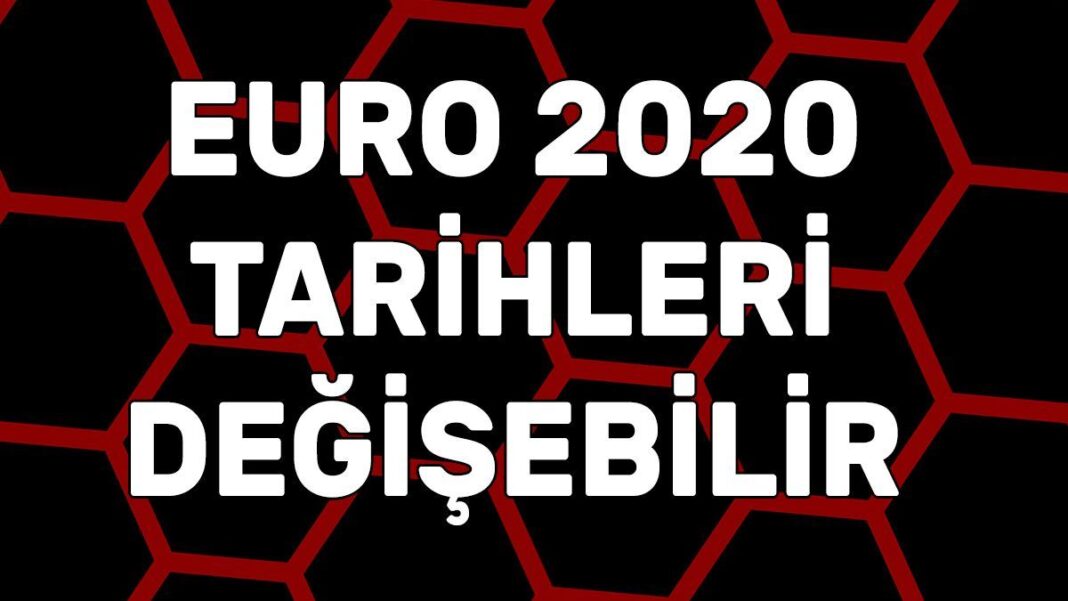 Euro 2020 tarihleri değişebilir