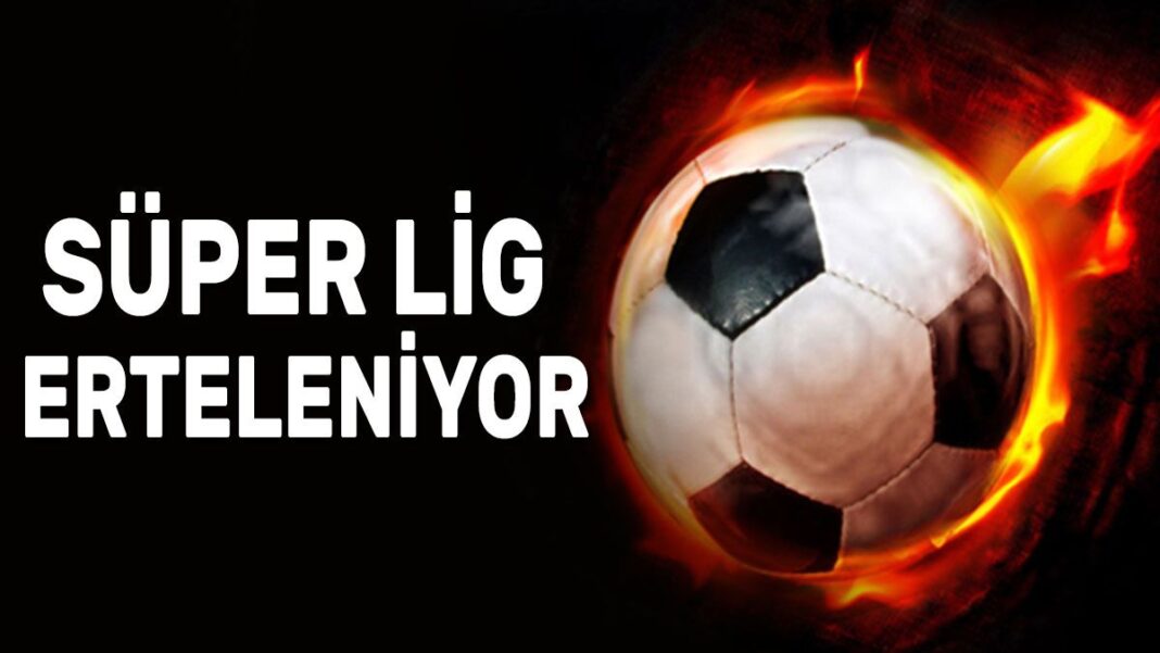 Süper Lig maçları erteleniyor