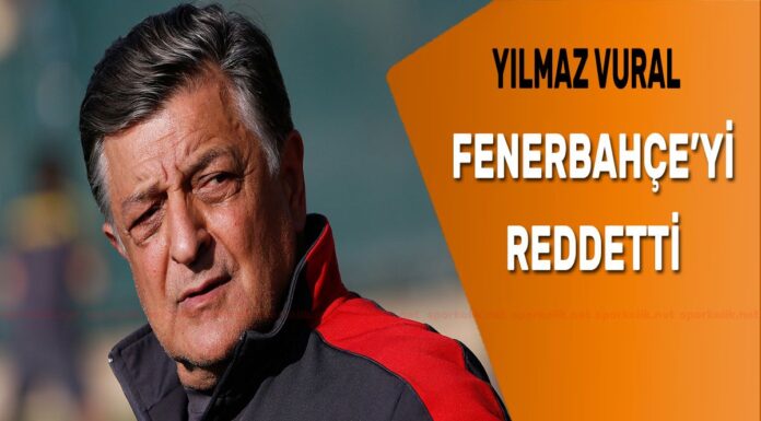 Yılmaz Vural Fenerbahçe’yi reddetti