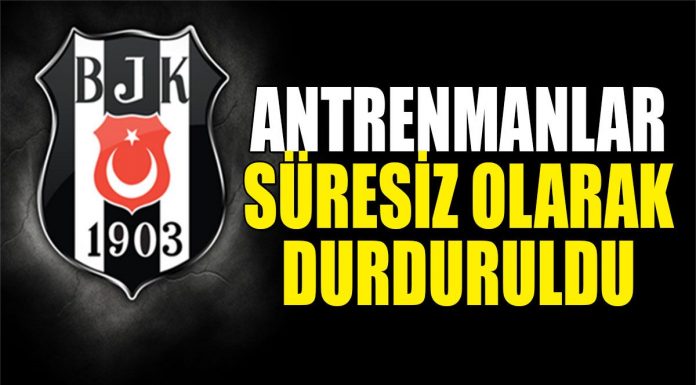 Beşiktaş'ta antrenmanlar süresiz durduruldu