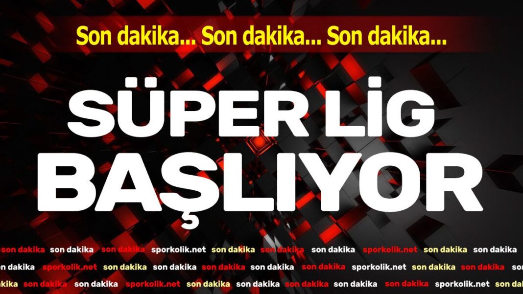 Süper Lig başlıyor