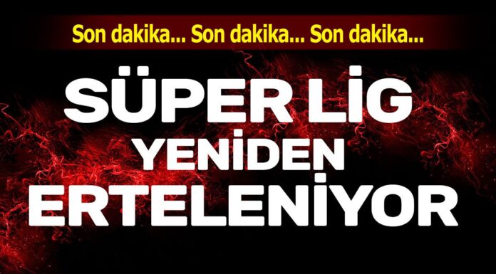 Süper lig yeniden erteleniyor