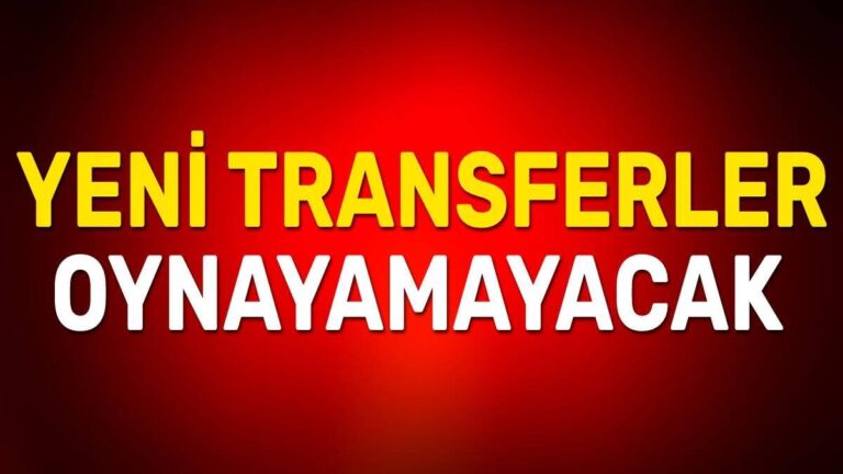 Yeni transferler oynayamayacak