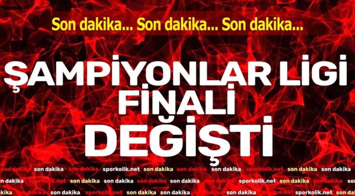 Şampiyonlar Ligi finali değişti