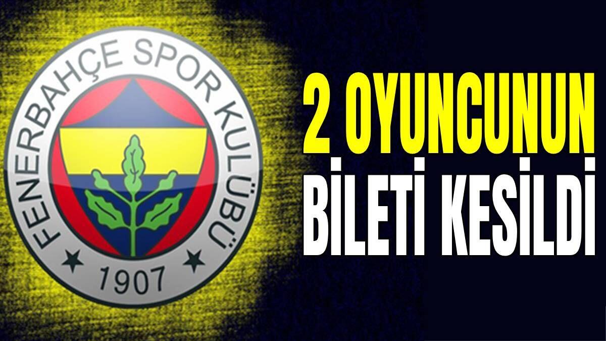 Fenerbahçe bileti kesilen oyuncular