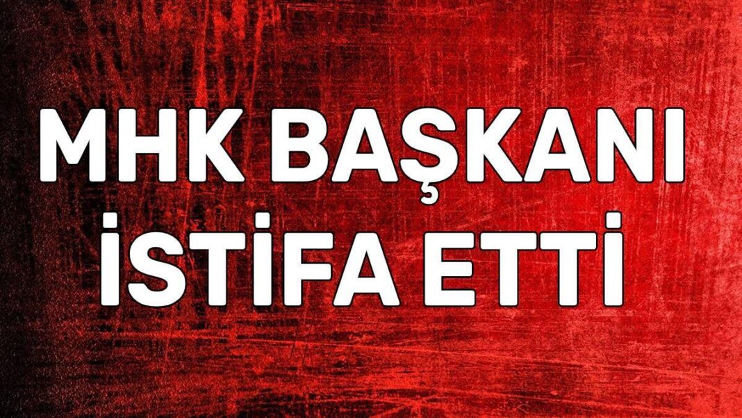 MHK başkanı istifa etti