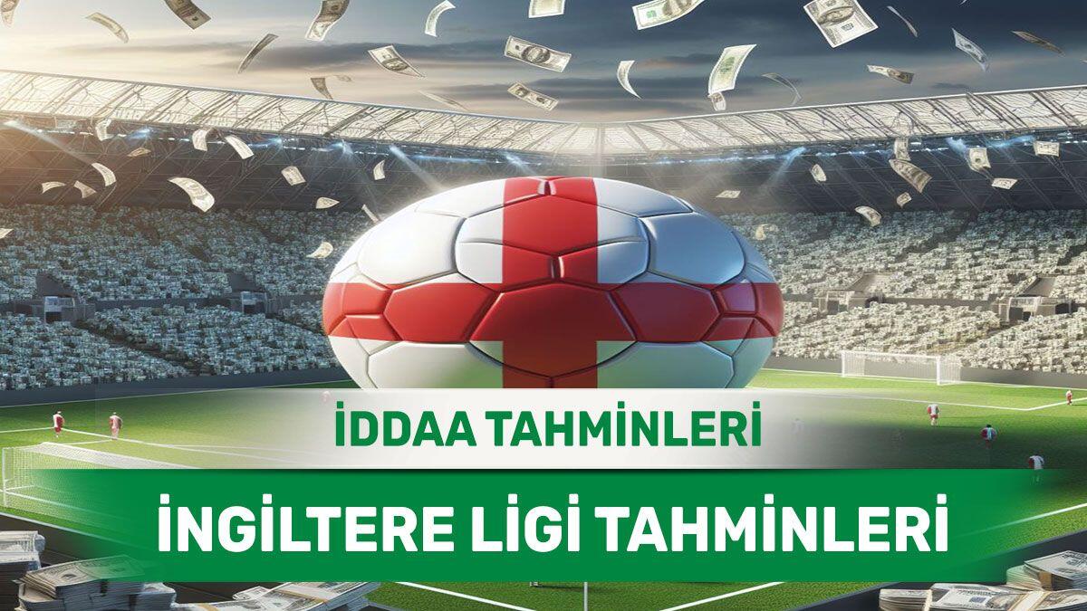 12 Nisan 2024 Cuma İngiltere ligi banko iddaa tahminleri