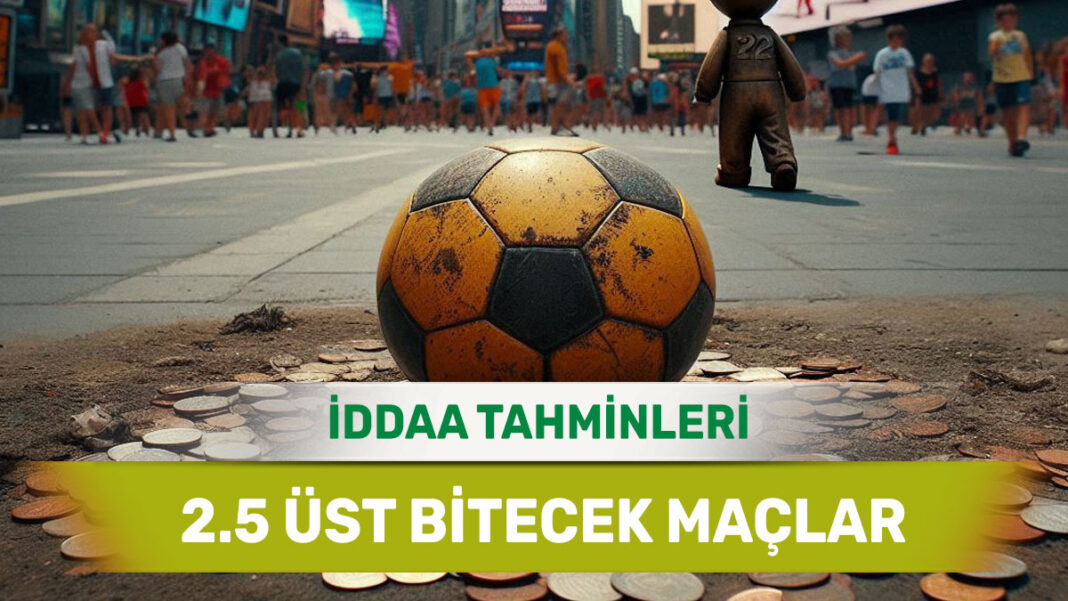 31 Mayıs 2025 Cumartesi 2.5 Üst banko iddaa tahminleri