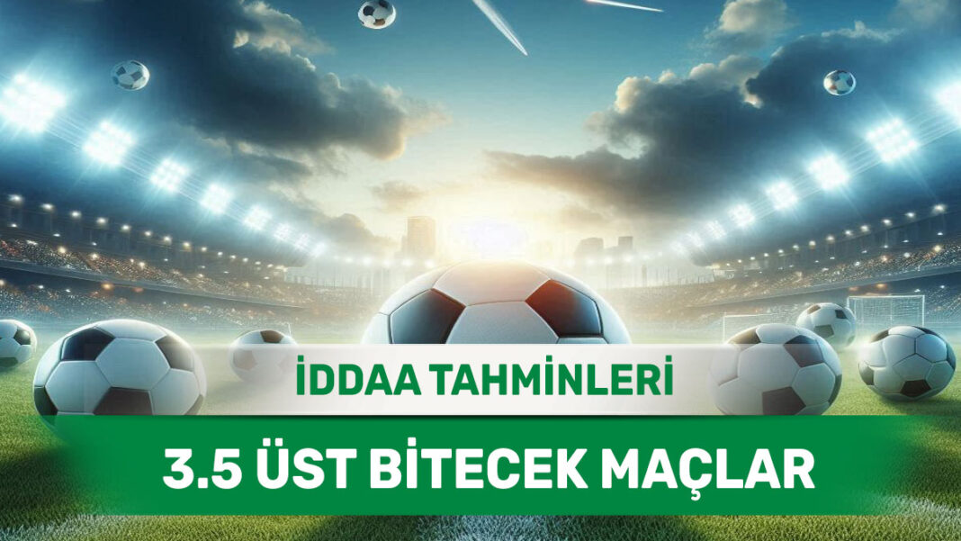 7 Mayıs 2025 Çarşamba 3.5 Üst banko iddaa tahminleri