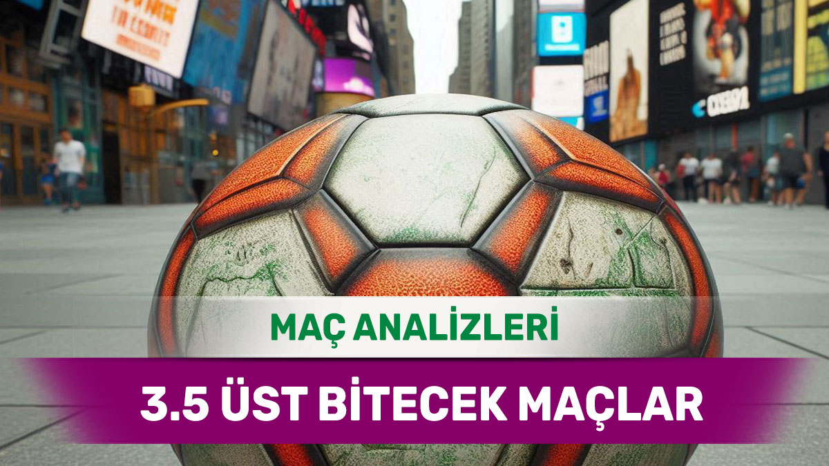 25 Ağustos 2025 Pazartesi 3.5 Üst yorumlu maç analizleri