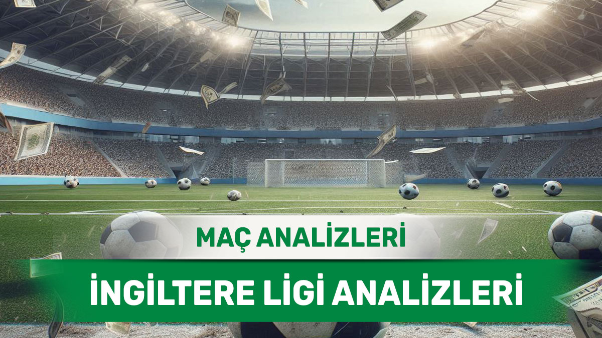 30 Ağustos 2025 Cumartesi İngiltere ligi yorumlu maç analizleri
