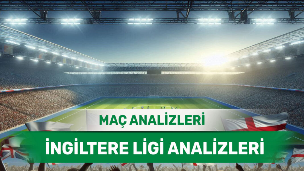 22 Ağustos 2025 Cuma İngiltere ligi yorumlu maç analizleri