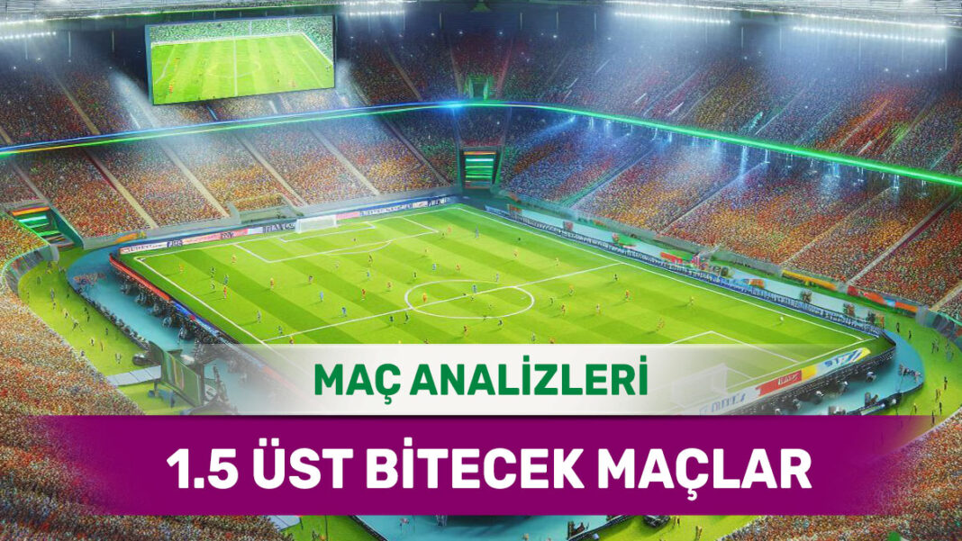 6 Eylül 2025 Cumartesi 1.5 Üst yorumlu maç analizleri