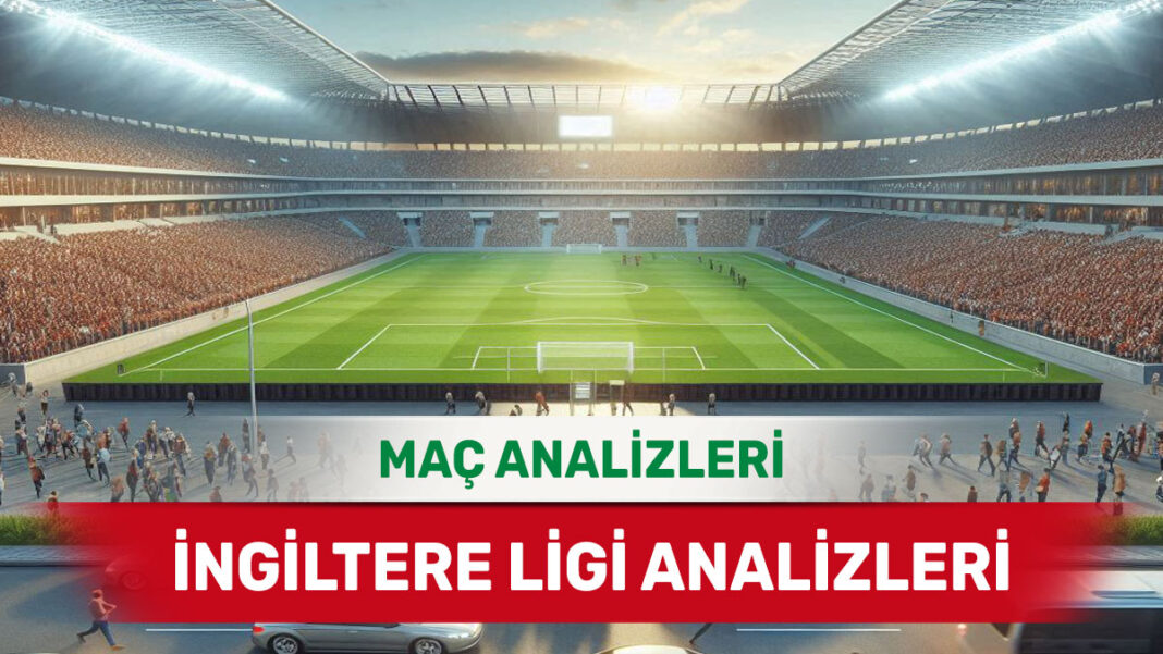 22 Ekim 2025 Çarşamba İngiltere ligi yorumlu maç analizleri