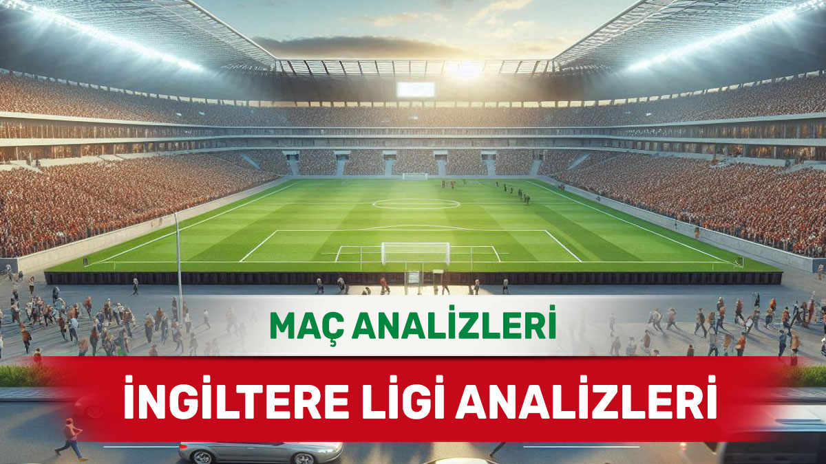22 Ekim 2025 Çarşamba İngiltere ligi yorumlu maç analizleri