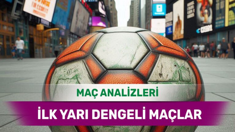 7 Mayıs 2026 Perşembe | İlk 45 Dakika Sonunda Eşitlik Potansiyeli Olan Maçlar