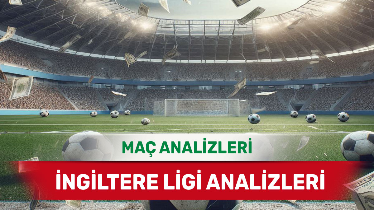 24 Ocak 2026 Cumartesi İngiltere ligi yorumlu maç analizleri