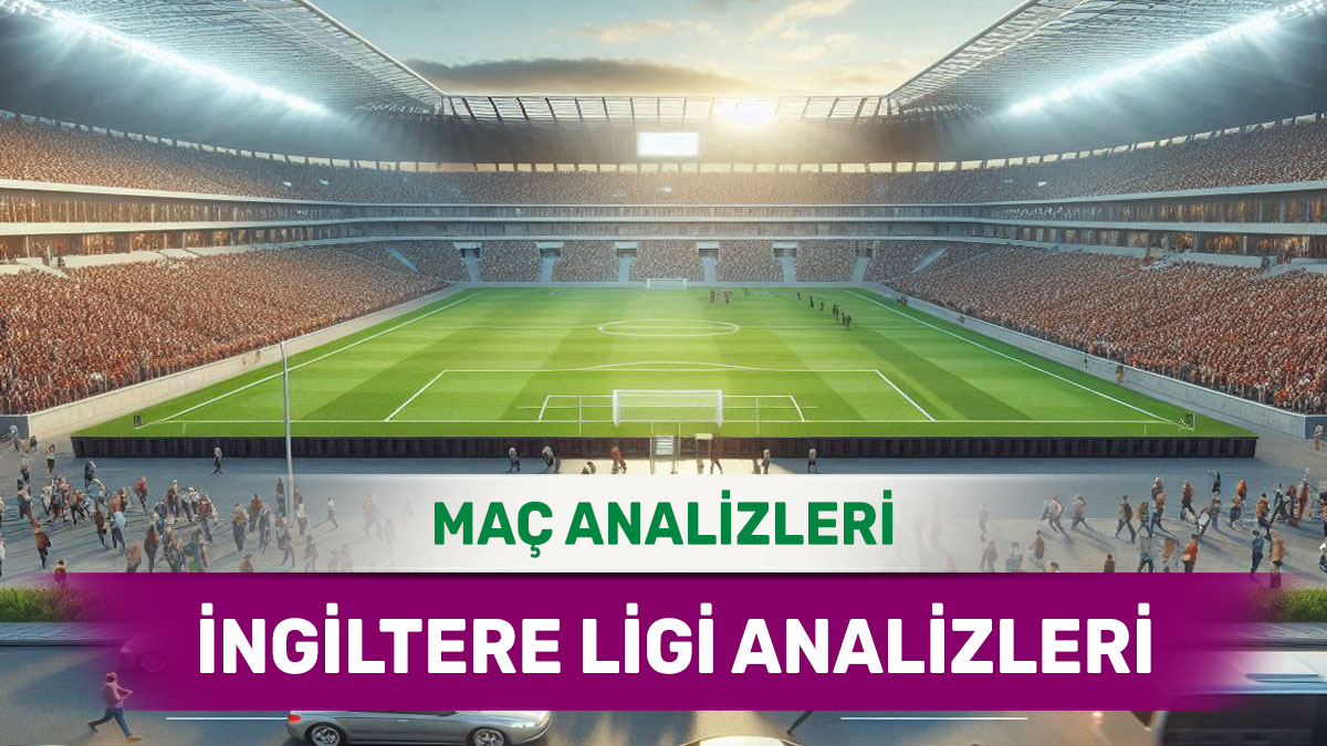 17 Ocak 2026 Cumartesi İngiltere ligi yorumlu maç analizleri