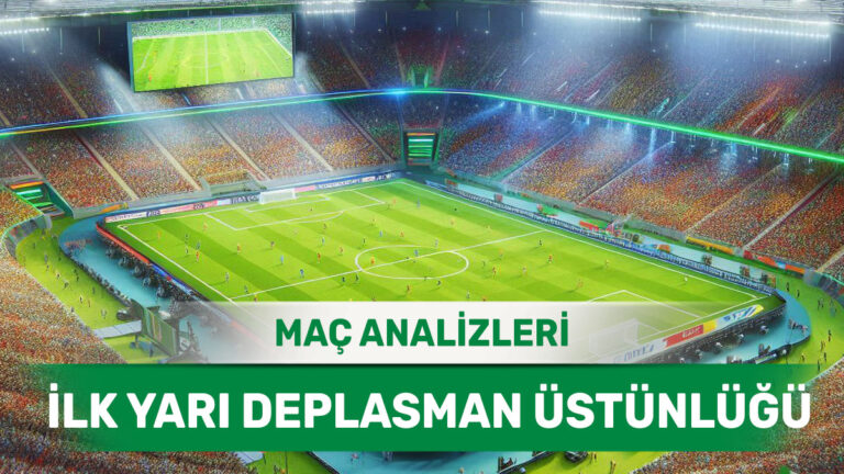 Sahaya Ağırlığını İlk Yarıdan Koyan Deplasman Takımları - 5 Mayıs 2026 Salı