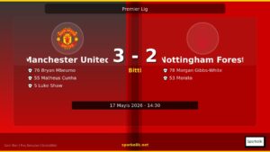Manchester United ile Nottingham Forest Arasında 90 Dakika Nasıl Sonuçlandı? 3-2