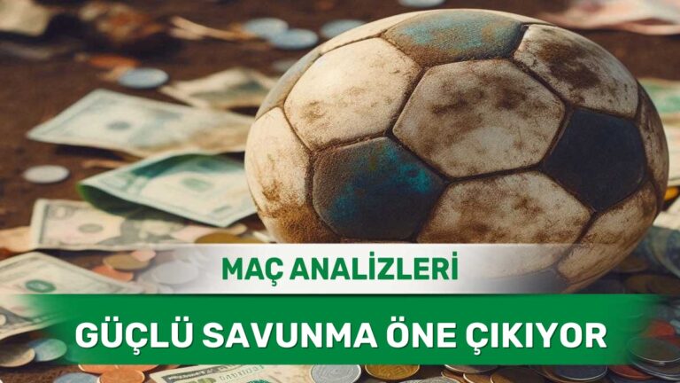 20 Mayıs 2026 Çarşamba - Kalesini Gole Kapatmaya Odaklanan Takımların Analizi