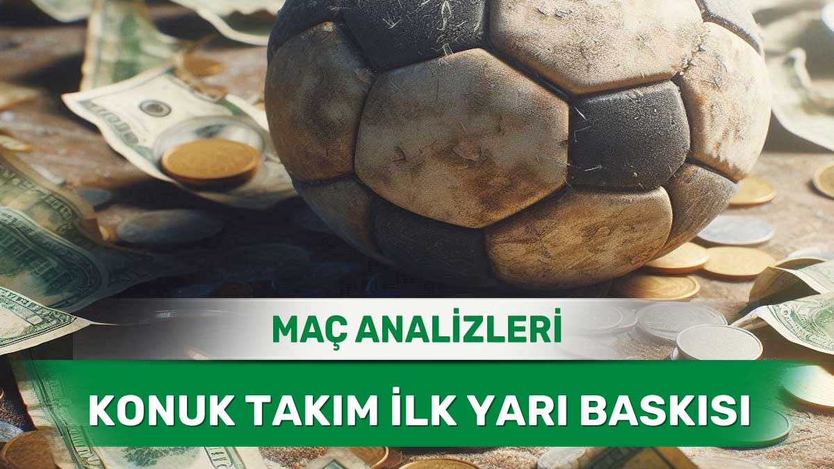 İlk 45 Dakikayı Önde Kapatmaya Odaklanan Konuk Ekipler (23 Mayıs 2026 Cumartesi)