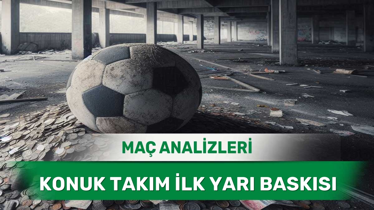22 Mayıs 2026 Cuma - Dış Sahada Erken Baskı Kuran Takımların Analizi