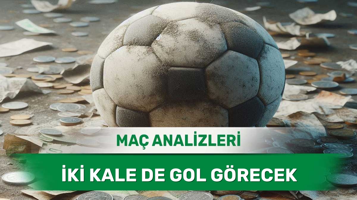 30 Mayıs 2026 Cumartesi - İki Takımın da Skora Katkı Yapabileceği Maçlar