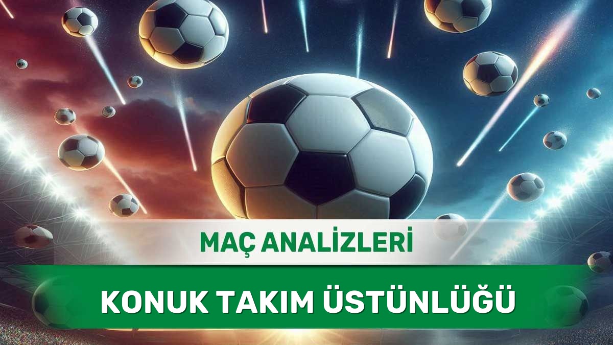 25 Mayıs 2026 Pazartesi - Deplasman Grafiği Yüksek Takımların Maçları