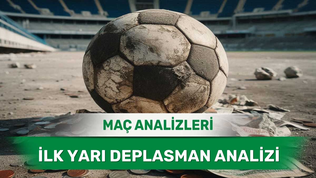 Sahaya Ağırlığını İlk Yarıdan Koyan Deplasman Takımları - 28 Mayıs 2026 Perşembe