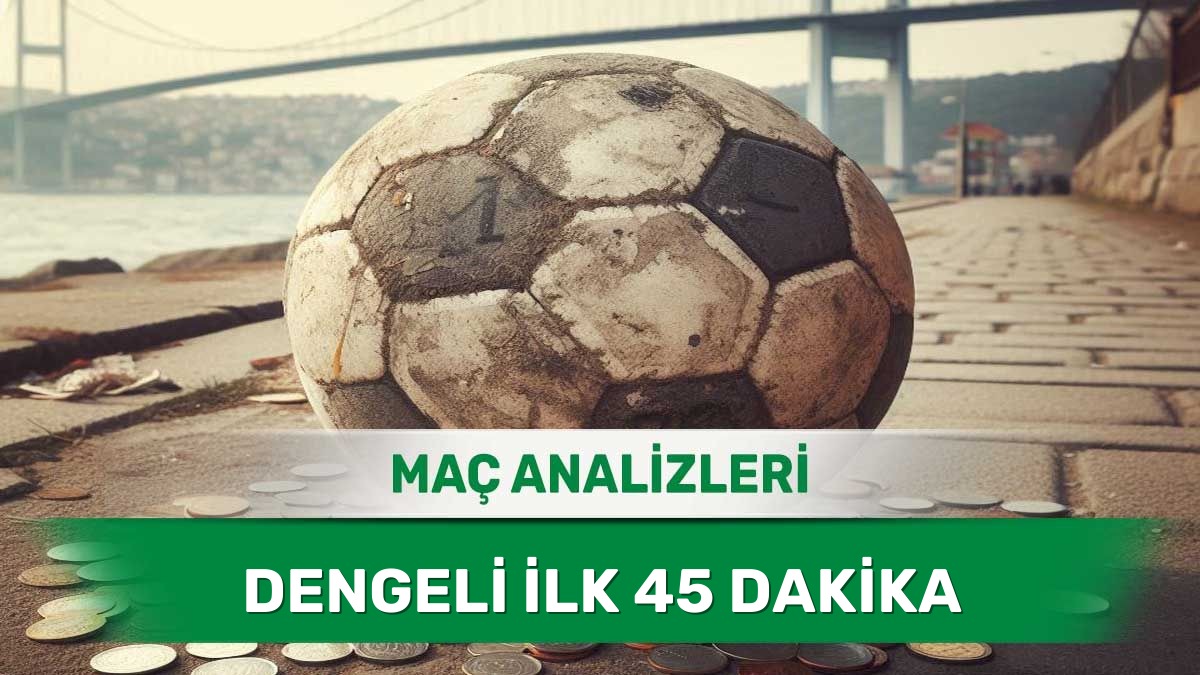 14 Haziran 2026 Pazar | İlk 45 Dakika Sonunda Eşitlik Potansiyeli Olan Maçlar