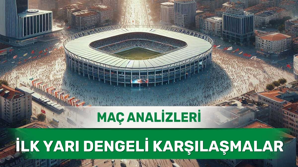 İlk Yarıda Taktik Savaşı ve Denge Analizi - 2 Haziran 2026 Salı