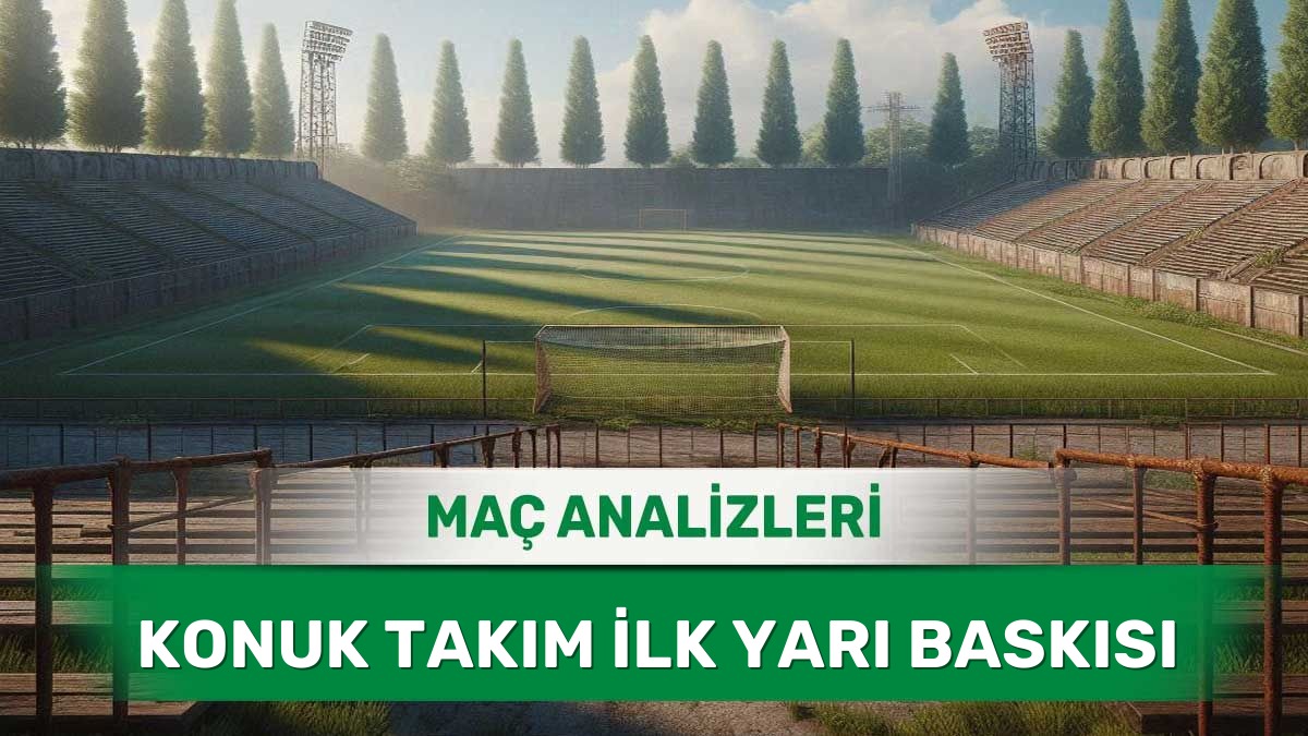 11 Haziran 2026 Perşembe - Deplasmanda Maça Hızlı Başlayan Ekiplerin Analizi