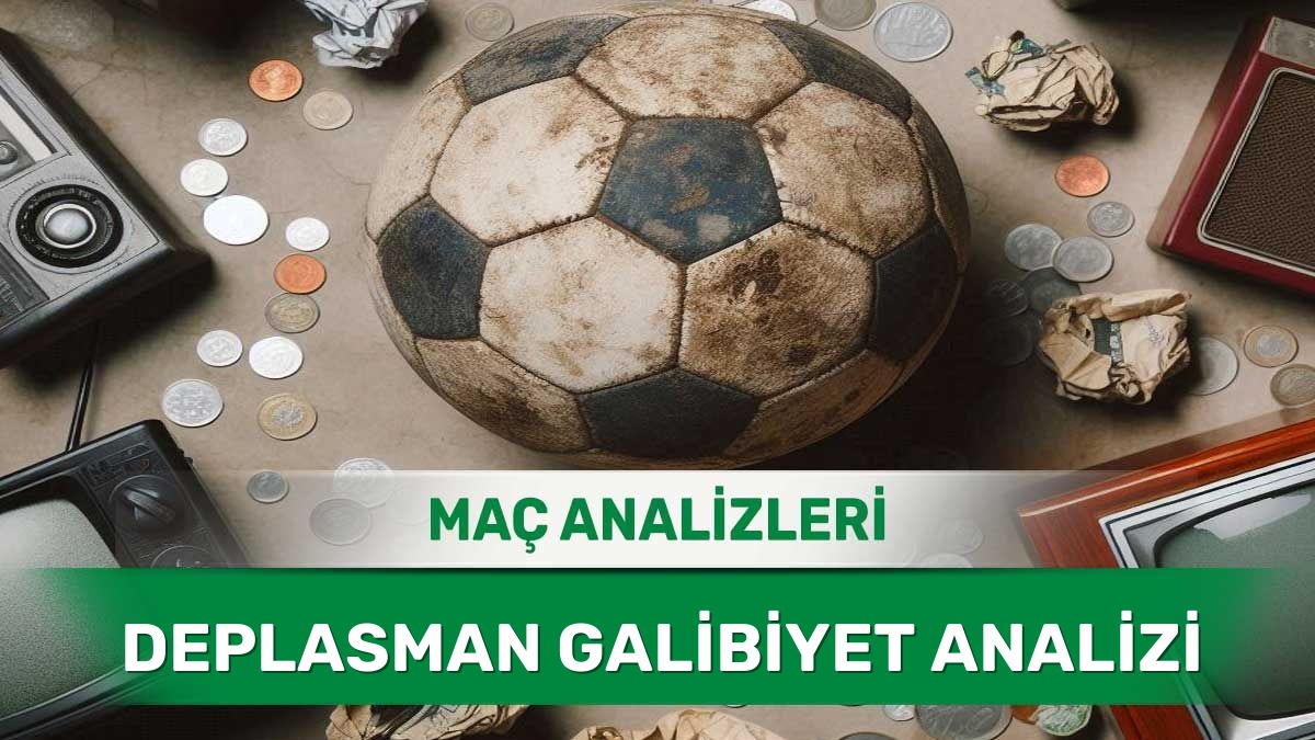 18 Haziran 2026 Perşembe - Deplasmanda Sonuca Odaklanan Takımların Analizi