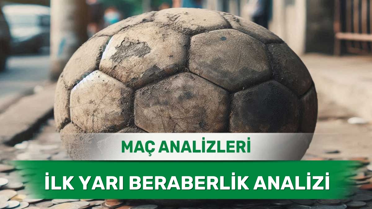 26 Haziran 2026 Cuma | İlk 45 Dakika Sonunda Eşitlik Potansiyeli Olan Maçlar