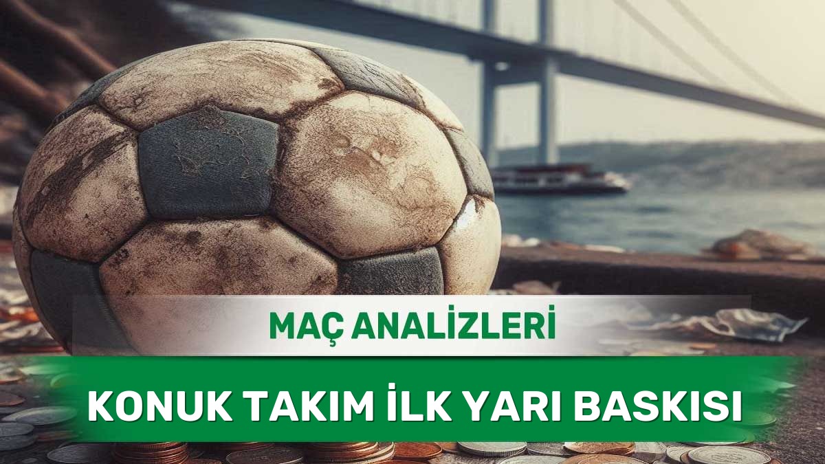 14 Haziran 2026 Pazar - Dış Sahada Erken Baskı Kuran Takımların Analizi